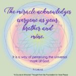 graphic (ACIM Weekly Thought): "The miracle acknowledges everyone as your brother and mine. It is a way of perceiving the universal mark of God." T-1.I.40:1-2