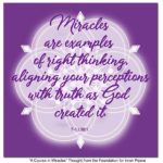 graphic (ACIM Weekly Thought): "Miracles are examples of right thinking, aligning your perceptions with truth as God created it." T-1.I.36:1