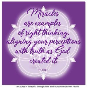 graphic (ACIM Weekly Thought): "Miracles are examples of right thinking, aligning your perceptions with truth as God created it." T-1.I.36:1