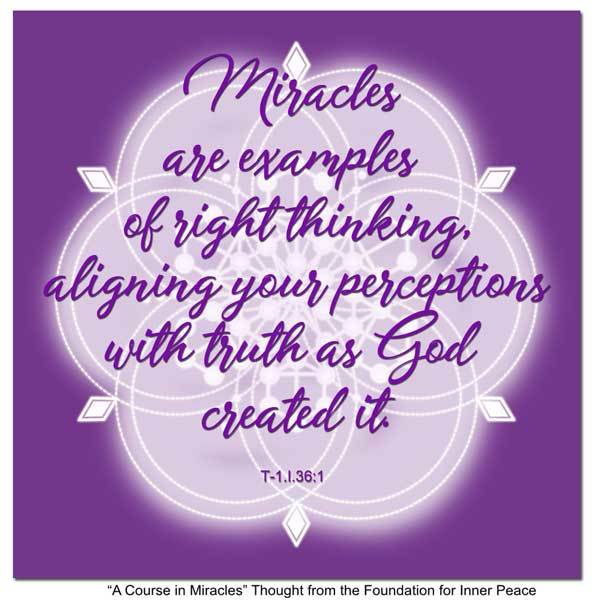 graphic (ACIM Weekly Thought): "Miracles are examples of right thinking, aligning your perceptions with truth as God created it." T-1.I.36:1
