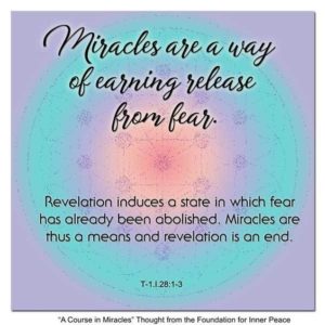 graphic (ACIM Weekly Thought): "Miracles are a way of earning release from fear. Revelation induces a state in which fear has already been abolished. Miracles are thus a means and revelation is an end." T-1.l.28:1-3