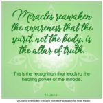 graphic (ACIM Weekly Thought): "Miracles reawaken the awareness that the spirit, not the body, is the altar of truth. This is the recognition that leads to the healing power of the miracle." T-1.I.20:1-2