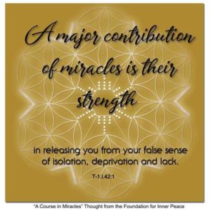 graphic (ACIM Weekly Thought): "A major contribution of miracles is their strength in releasing you from your false sense of isolation, deprivation and lack." T-1.I.42:1