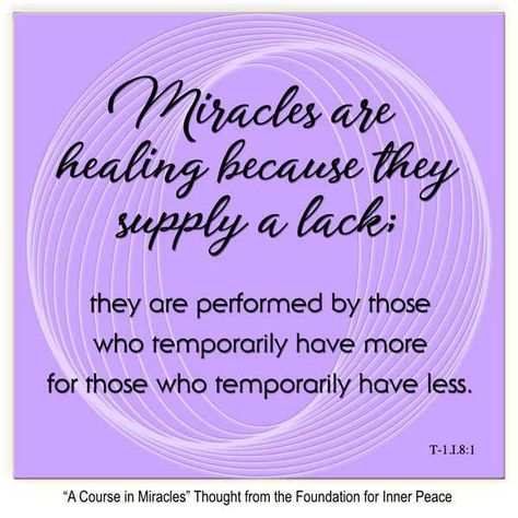 graphic (ACIM Weekly Thought): "Miracles are healing because they supply a lack; they are performed by those who temporarily have more for those who temporarily have less." T-1.I.8:1
