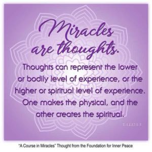 graphic (ACIM Weekly Thought): "Miracles are thoughts. Thoughts can represent the lower or bodily level of experience, or the higher or spiritual level of experience. One makes the physical, and the other creates the spiritual." T-1.I.12:1-3