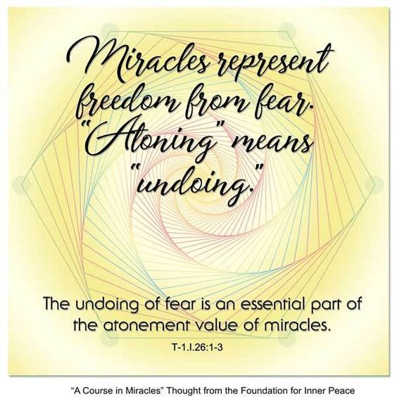 graphic (ACIM Weekly Thought): "Miracles represent freedom from fear. 'Atoning' means 'undoing.' The undoing of fear is an essential part of the atonement value of miracles." T-1.I.26:1-3