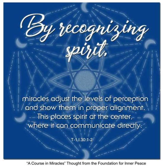 graphic (ACIM Weekly Thought): "By recognizing spirit, miracles adjust the levels of perception and show them in proper alignment. This places spirit at the center, where it can communicate directly." T-1.I.30:1-2