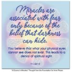 graphic (ACIM Weekly Thought): "Miracles are associated with fear only because of the belief that darkness can hide. You believe that what your physical eyes cannot see does not exist. This leads to a denial of spiritual sight." T-1.I.22:1-3