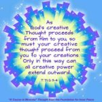 graphic (ACIM Weekly Thought): "As God's creative thought proceeds from Him to you, so must your creative thought proceed from you to your creations. Only in this way can all creative power extend outward." T-7.I.2:3-4