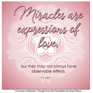 graphic (ACIM Weekly Thought): "Miracles are expressions of love, but they may not always have observable effects." T-1.I.35:1