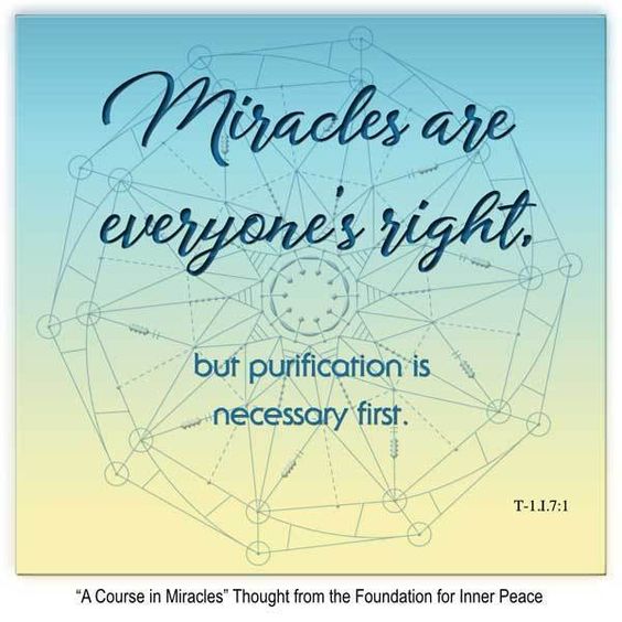 graphic (ACIM Weekly Thought): "Miracles are everyone's right, but purification is necessary first." T-1.I.7:1