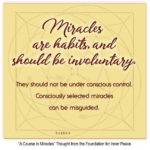 graphic (ACIM Weekly Thought): "Miracles are habits, and should be involuntary. They should not be under conscious control. Consciously selected miracles can be misguided." T-1.I.5:1-3