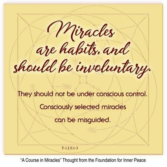 graphic (ACIM Weekly Thought): "Miracles are habits, and should be involuntary. They should not be under conscious control. Consciously selected miracles can be misguided." T-1.I.5:1-3