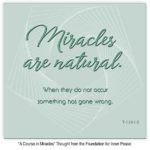graphic (ACIM Weekly Thought): "Miracles are natural. When they do not occur something has gone wrong." T-1.I.6:1-2