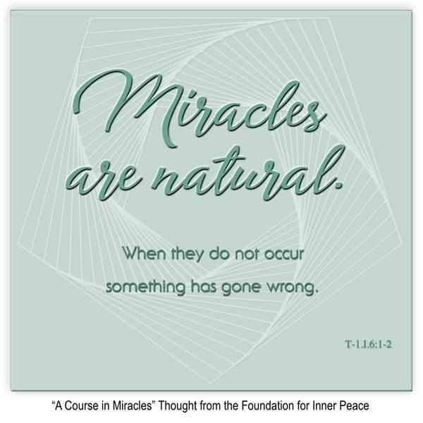 graphic (ACIM Weekly Thought): "Miracles are natural. When they do not occur something has gone wrong." T-1.I.6:1-2