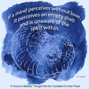 graphic (ACIM Weekly Thought): "If a mind perceives without love, it perceives an empty shell and is unaware of the spirit within." T-1.IV.2.9