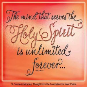 graphic (ACIM Weekly Thought): "The mind that serves the Holy Spirit is unlimited forever, in all ways, beyond the laws of time and space, unbound by any preconceptions, and with strength and power to do whatever it is asked." W-pI.199.2:1