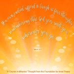 graphic (ACIM Weekly Thought): "You can indeed afford to laugh at fear thoughts, remembering that God goes with you wherever you go." W-pI.41.10:1