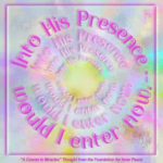 graphic (ACIM Weekly Thought): "Into His presence would I enter now." W-pI.157