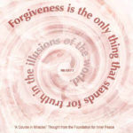graphic (ACIM Weekly Thought): "Forgiveness is the only thing that stands for truth in the illusions of the world." W-pI.134.7:1