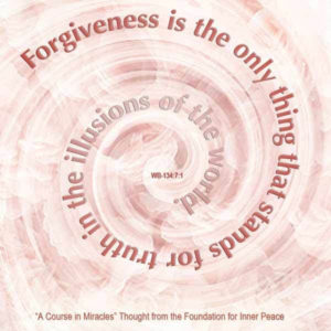 graphic (ACIM Weekly Thought): "Forgiveness is the only thing that stands for truth in the illusions of the world." W-pI.134.7:1