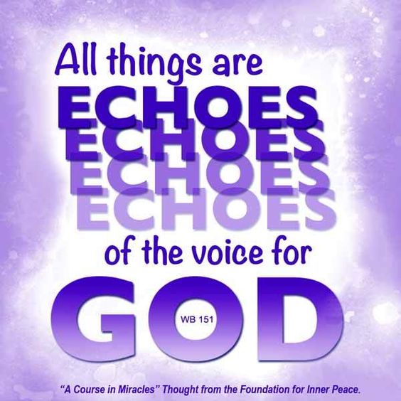 graphic (ACIM Weekly Thought): "All things are echoes of the Voice for God." W-pI.151