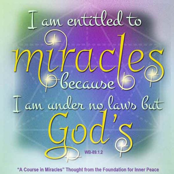 graphic (ACIM Weekly Thought): "I am entitled to miracles because I am under no laws but God's." W-pI.89.1:2