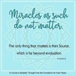 graphic (ACIM Weekly Thought): "Miracles as such do not matter. The only thing that matters is their Source, which is far beyond evaluation." T-1.I.2:1-2
