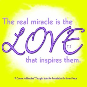 graphic (ACIM Weekly Thought): "The real miracle is the love that inspires them." T-1.I.3:2