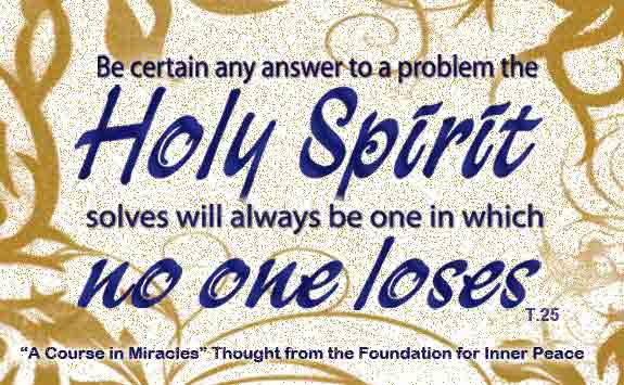 graphic (ACIM Weekly Thought): "Be certain any answer to a problem the Holy Spirit solves will always be one in which no one loses." T-25.IX.3:1