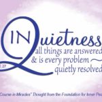 graphic (ACIM Weekly Thought): "In quietness are all things answered, and is every problem quietly resolved." T-27.IV.1:1