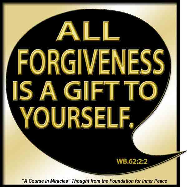 graphic (ACIM Weekly Thought): "That is why all forgiveness is a gift to yourself." W-pI.62.2:2