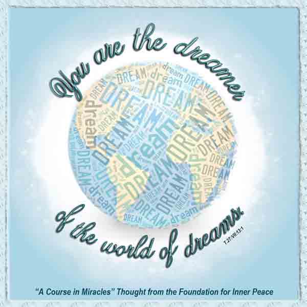 graphic (ACIM Weekly Thought): "You are the dreamer of the world of dreams." T-27.VII.13.1