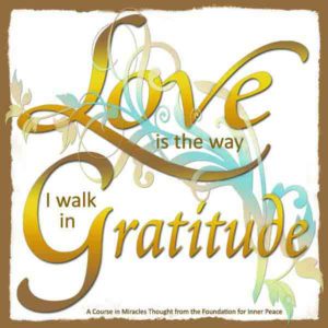 graphic (ACIM Weekly Thought): "Love is the way I walk in gratitude." W-pI.195