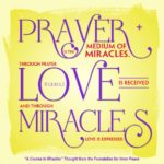 graphic (ACIM Weekly Thought): "Prayer is the medium of miracles. Through prayer love is received and through miracles love is expressed." T-1.I.11:1,3 Principle 11