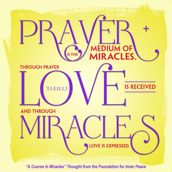 graphic (ACIM Weekly Thought): "Prayer is the medium of miracles. Through prayer love is received and through miracles love is expressed." T-1.I.11:1,3 Principle 11