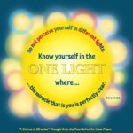 graphic (ACIM Weekly Thought): "Do not perceive yourself in different lights. Know yourself in the One Light where the miracle that is you is perfectly clear." T-3.V.10:8-9