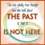 graphic (ACIM Weekly Thought): "The one wholly true thought one can hold about the past is that it is not here." W-pI.8.2:1