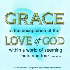 graphic (ACIM Weekly Thought): "Grace is acceptance of the Love of God within a world of seem­ing hate and fear." W-pI.169.2:1
