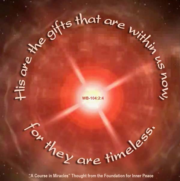 graphic (ACIM Weekly Thought): "His are the gifts that are within us now, for they are timeless." W.pI.104.2:4