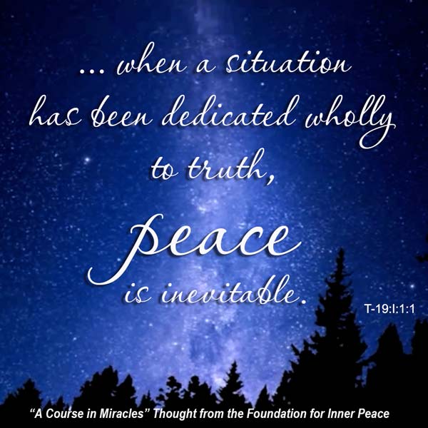 graphic (ACIM Weekly Thought): "We said before that when a situation has been dedicated wholly to truth, peace is inevitable." T-19.I.1:1
