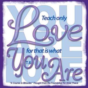 graphic (ACIM Weekly Thought): "Teach only love, for that is what you are." T-6.I.13:2