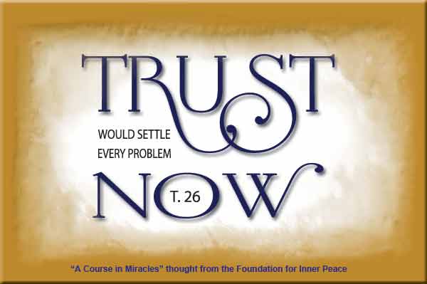 graphic (ACIM Weekly Thought): "And you cannot believe that trust would settle every problem now." T-26.VIII.2:3