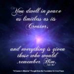 graphic (ACIM Weekly Thought): "You dwell in peace as limitless as its Creator, and everything is given those who would remember Him." T-23.I.10:7