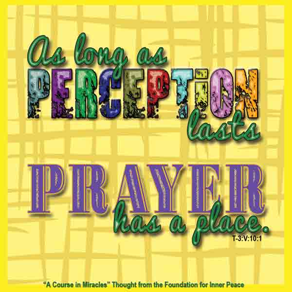 graphic (ACIM Weekly Thought): "As long as perception lasts prayer has a place." T-3.V.10:1