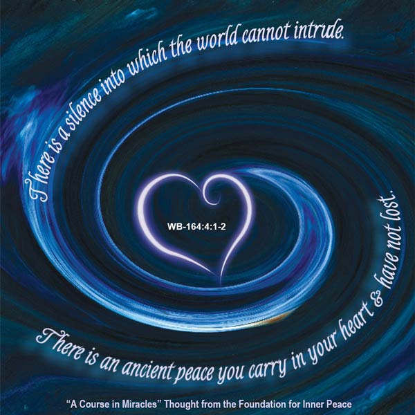 graphic (ACIM Weekly Thought): "There is a silence into which the world can not intrude. There is an ancient peace you carry in your heart and have not lost." W-pI.164.4:1-2