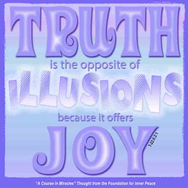 graphic (ACIM Weekly Thought): "Truth is the opposite of Illusions because it offers joy." T-22.II.2:1