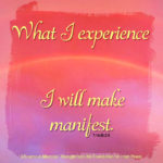 graphic (ACIM Weekly Thought): "What I experience I will make manifest." T-14.III.3:5
