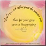 graphic (ACIM Weekly Thought): "Would you not rather greet the summer sun than fix your gaze upon a disappearing snowflake, and shiver in remembrance of the winter's cold?" T-19.IV.A.9:6
