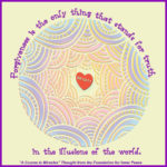 graphic (ACIM Weekly Thought): "Forgiveness is the only thing that stands for truth in the illusions of the world." W-pI.134:7:1